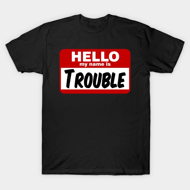 Hello My Name is Trouble T-Shirt by DavesTees